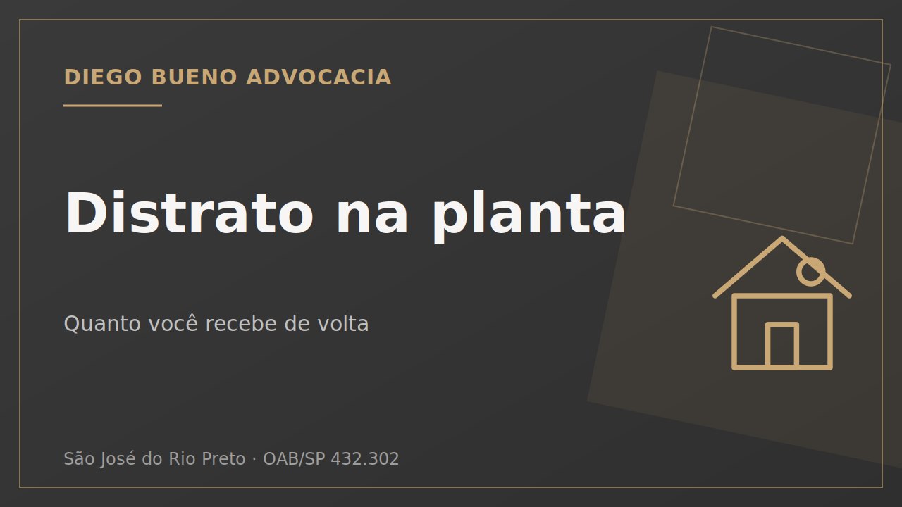 Distrato de imóvel na planta: quanto você tem direito de receber?